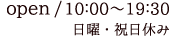 open/10:00～19:30 日曜・祝日休み